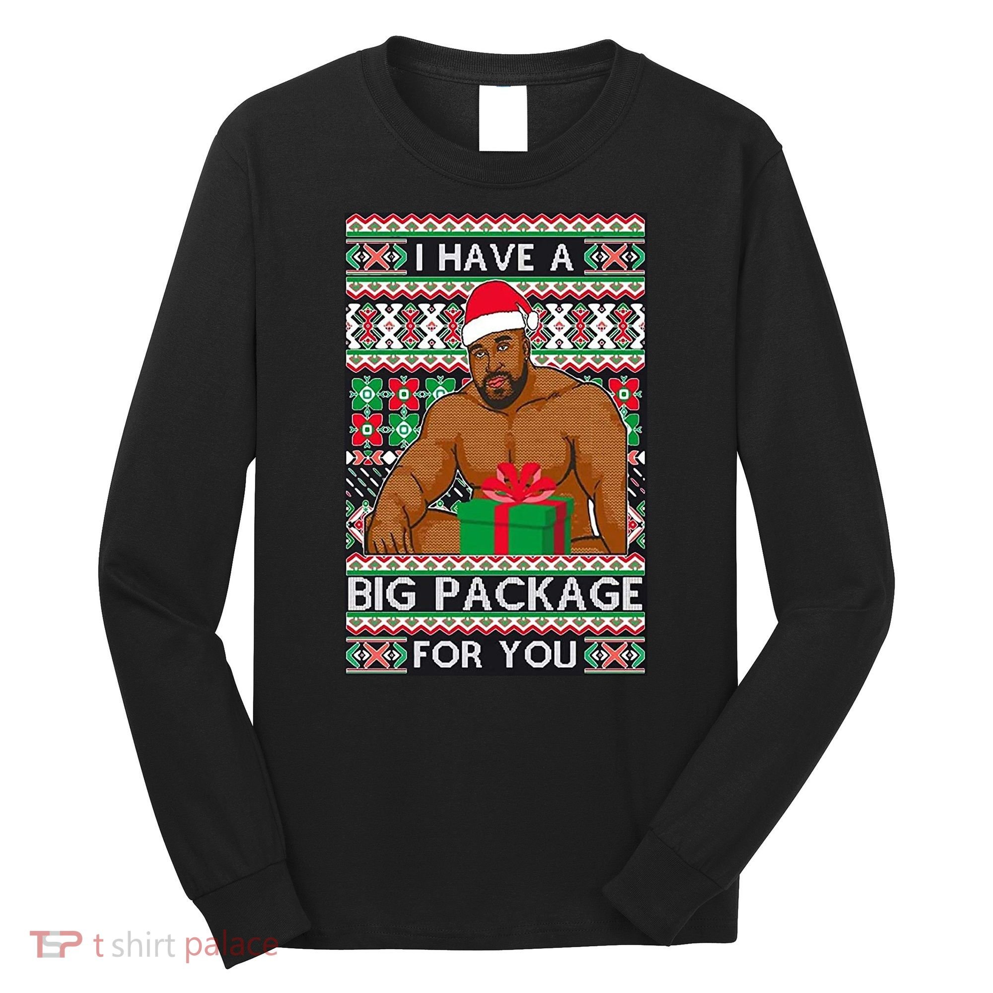Funny I Have A Big Package For You Ugly Christmas Sweater Long Sleeve Shirt