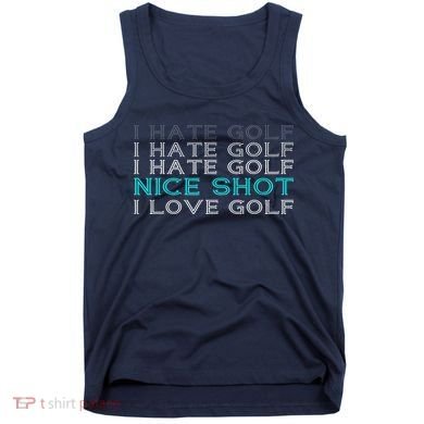 Funny I Hate Golf Nice Shot I Love Golf Gift Tank Top