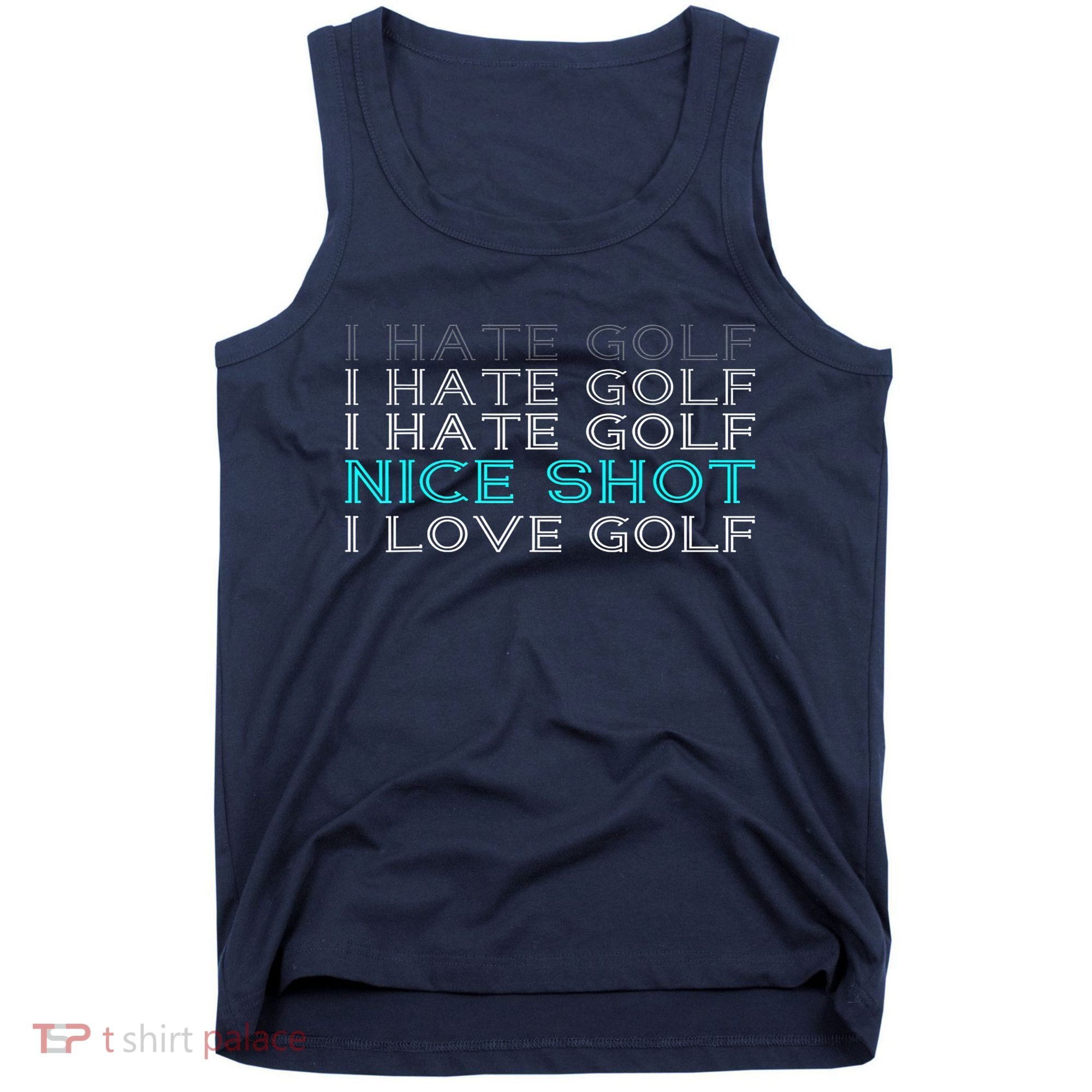 Funny I Hate Golf Nice Shot I Love Golf Gift Tank Top