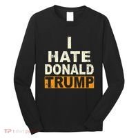 Funny I Hate Donald Trump Long Sleeve Shirt thumb 0