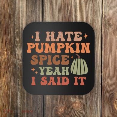 Funny I Hate Pumpkin Spice Yeah I Said It Anti Pumpkin Spice Coaster