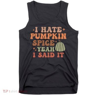 Funny I Hate Pumpkin Spice Yeah I Said It Anti Pumpkin Spice Tank Top