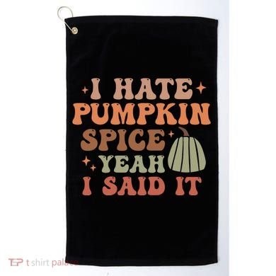 Funny I Hate Pumpkin Spice Yeah I Said It Anti Pumpkin Spice Golf Towel