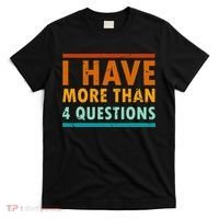 Funny I Have More Than Four Questions Passover T-Shirt thumb 0