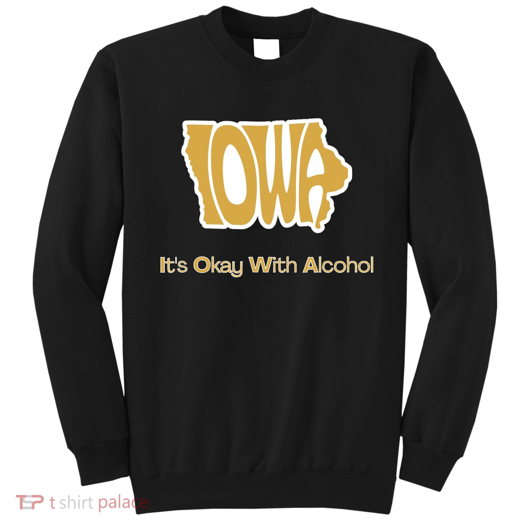 Funny Iowa Its Okay With Alcohol Iowa Joke Gift Sweatshirt