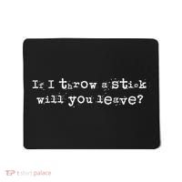 Funny If I Throw A Stick Will You Leave Mousepad thumb 0