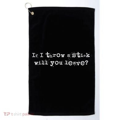 Funny If I Throw A Stick Will You Leave Golf Towel