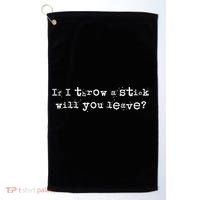Funny If I Throw A Stick Will You Leave Golf Towel thumb 0