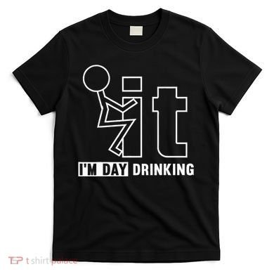 F It IM Day Drinking Funny Drink T-Shirt