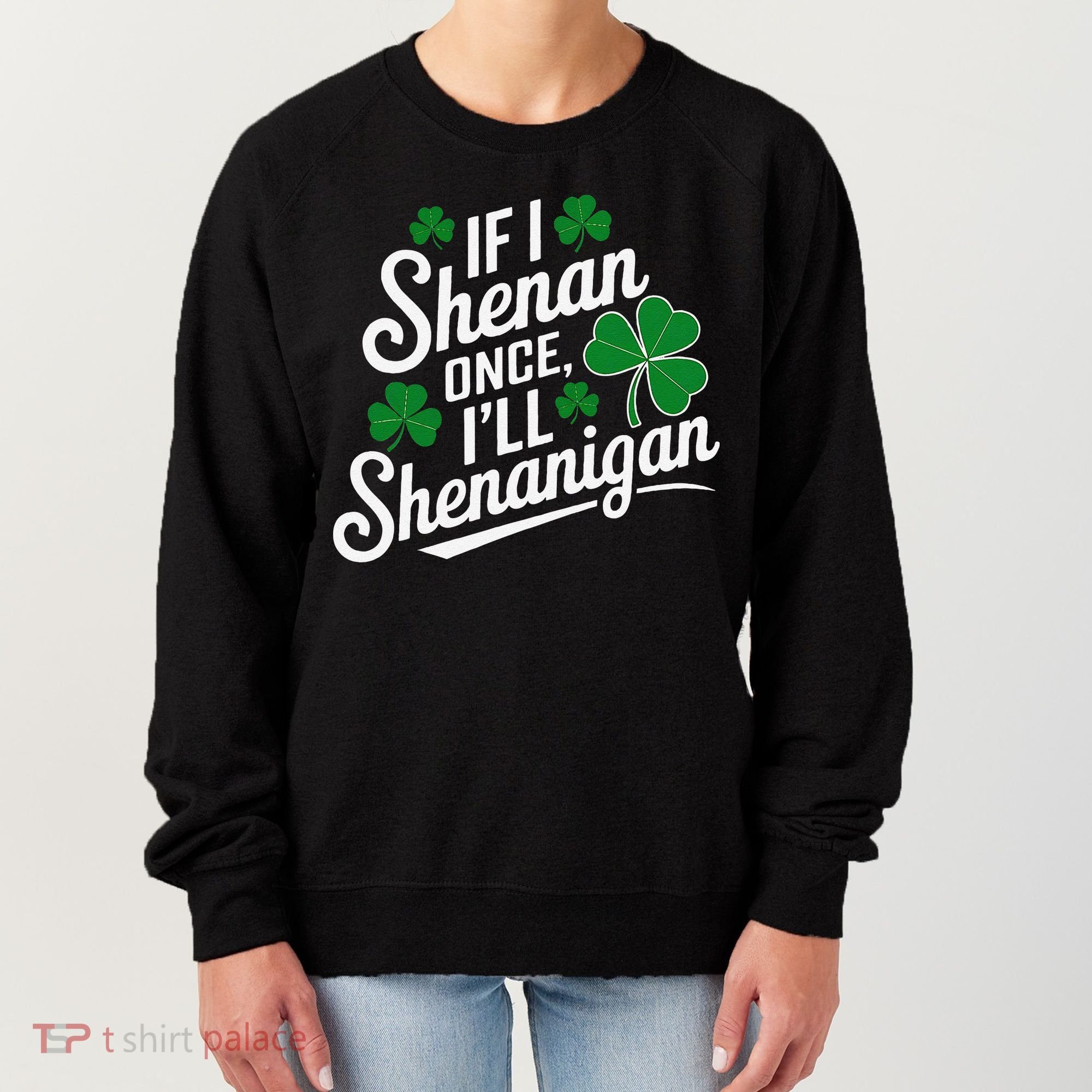 Funny If I Shenan Once I’Ll Shenanigan St Patricks Day Women's Sweatshirt