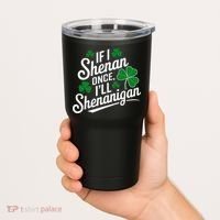 Funny If I Shenan Once I’Ll Shenanigan St Patricks Day Tumbler thumb 2