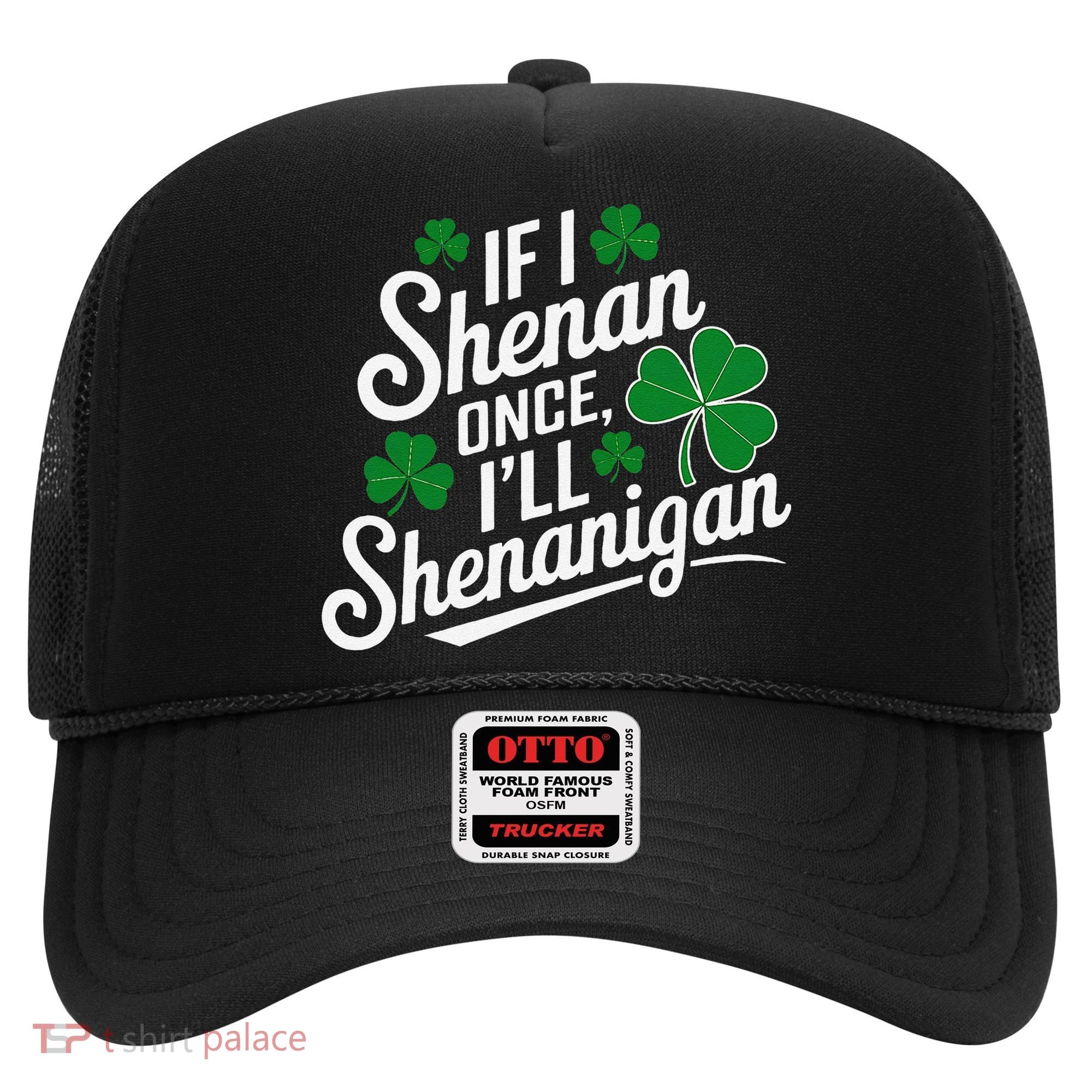 Funny If I Shenan Once I’Ll Shenanigan St Patricks Day Hat
