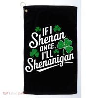 Funny If I Shenan Once I’Ll Shenanigan St Patricks Day Golf Towel thumb 0