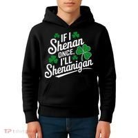 Funny If I Shenan Once I’Ll Shenanigan St Patricks Day Kids Hoodie thumb 4