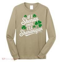 Funny If I Shenan Once I’Ll Shenanigan St Patricks Day Long Sleeve Shirt thumb 0