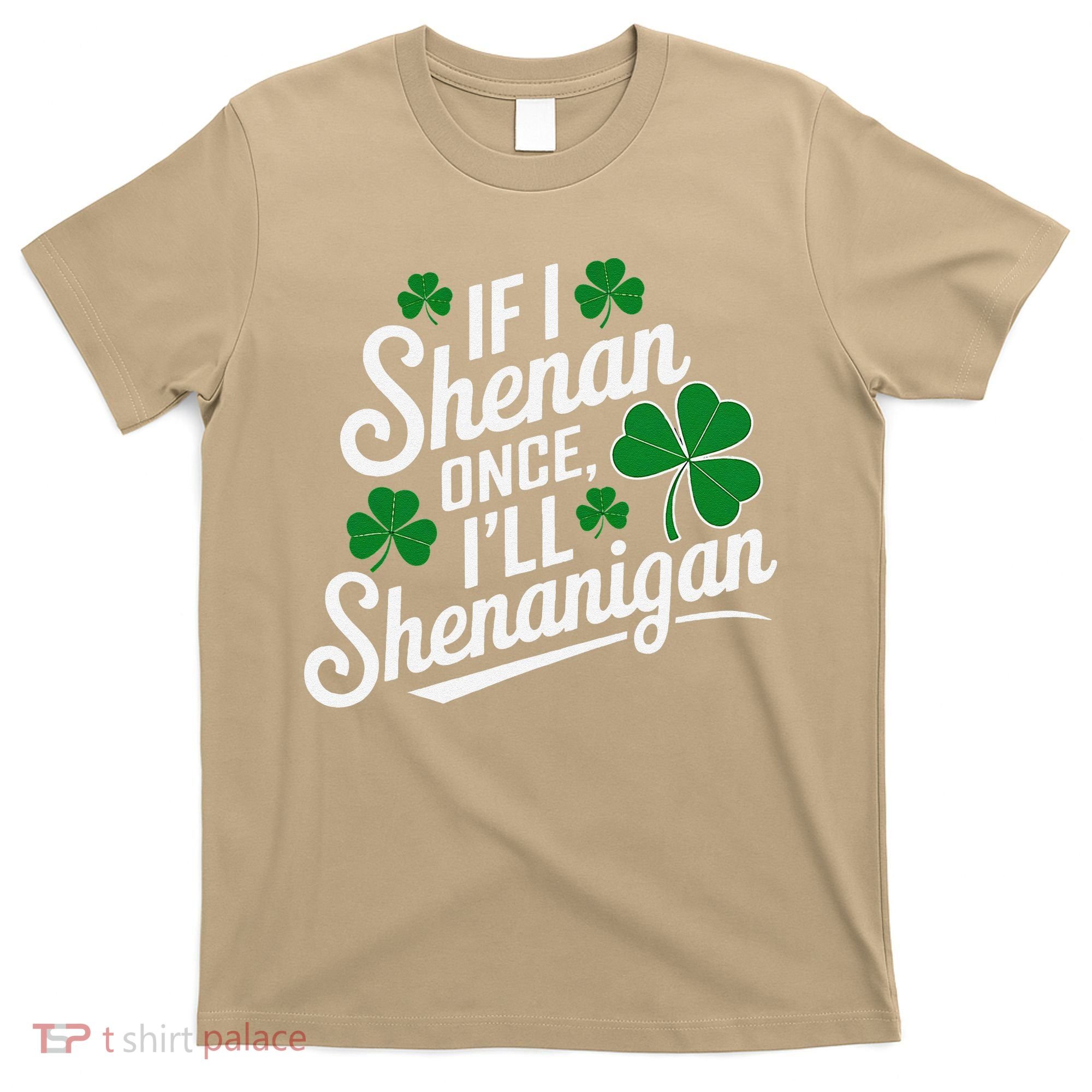 Funny If I Shenan Once I’Ll Shenanigan St Patricks Day T-Shirt