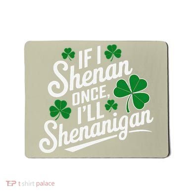 Funny If I Shenan Once I’Ll Shenanigan St Patricks Day Mousepad