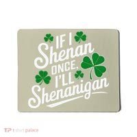 Funny If I Shenan Once I’Ll Shenanigan St Patricks Day Mousepad thumb 0