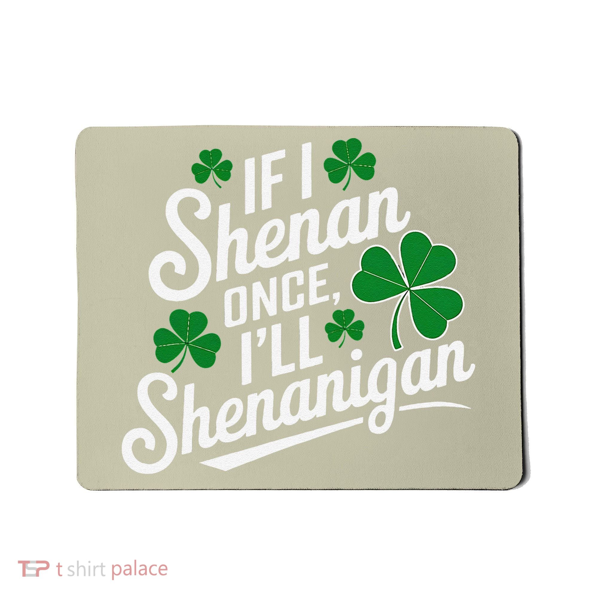 Funny If I Shenan Once I’Ll Shenanigan St Patricks Day Mousepad