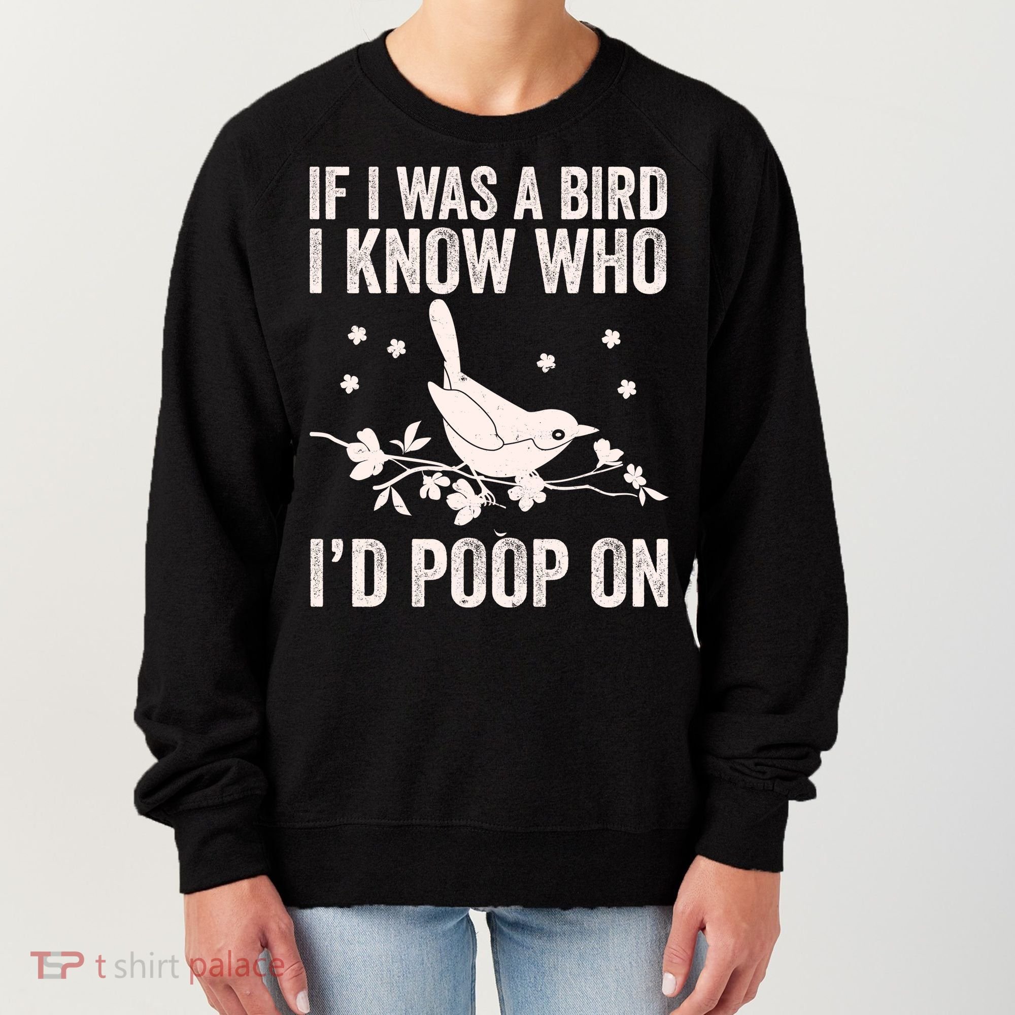 Funny If I Was A Bird I Know Who I'd Poop On Women's Sweatshirt