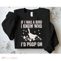 Funny If I Was A Bird I Know Who I'd Poop On Sweatshirt thumb 2