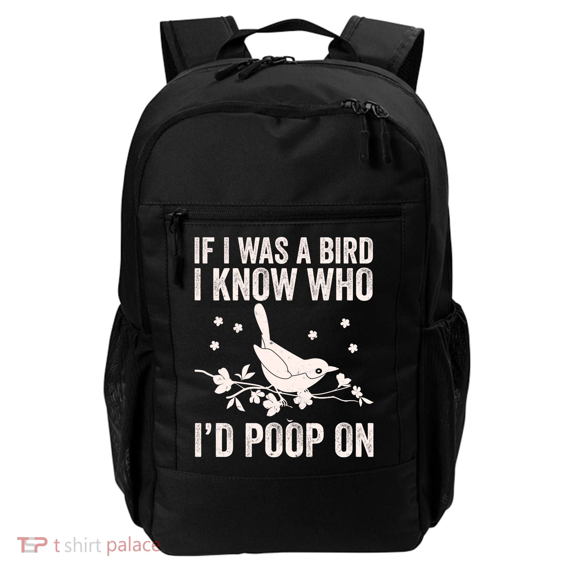 Funny If I Was A Bird I Know Who I'd Poop On Backpack