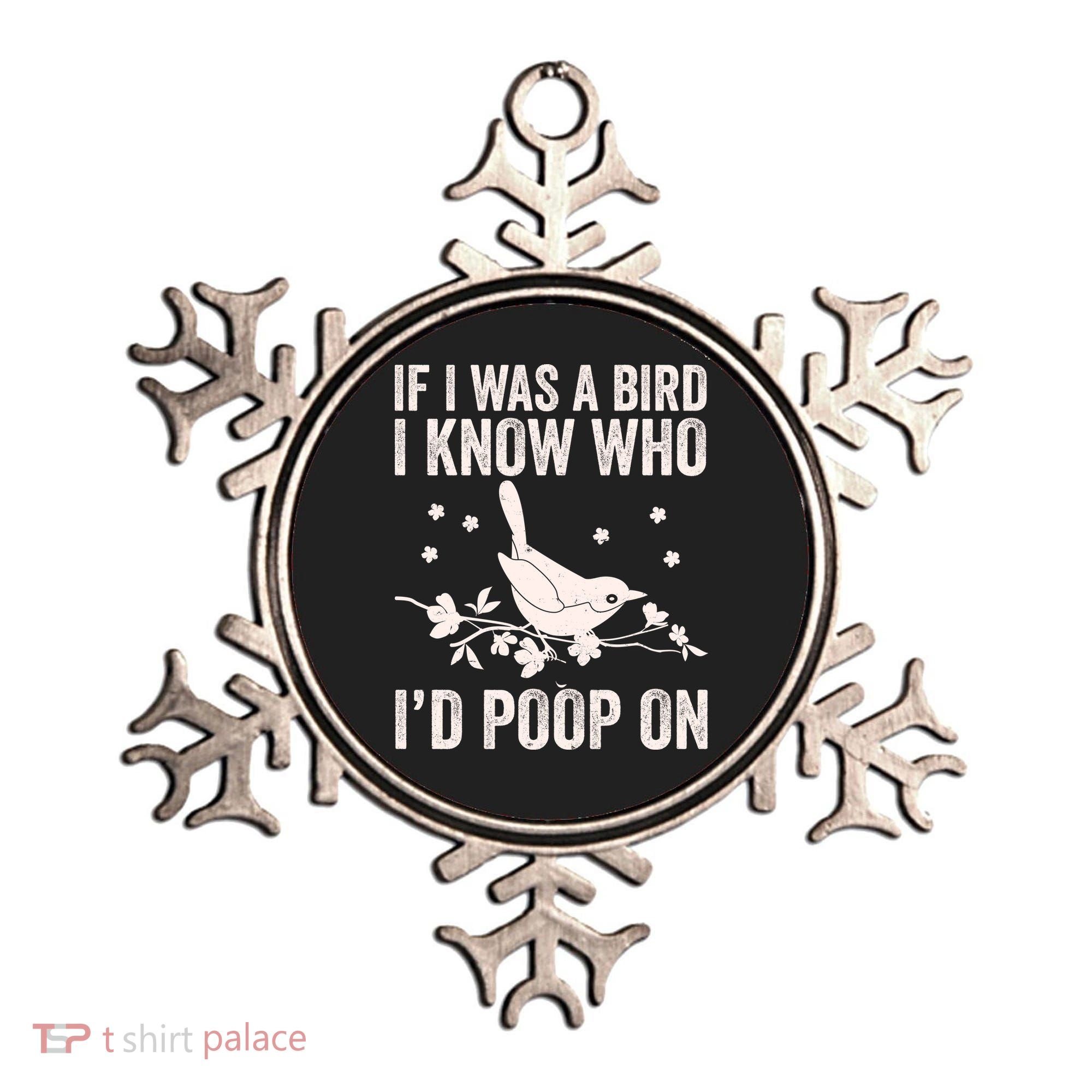 Funny If I Was A Bird I Know Who I'd Poop On Ornament