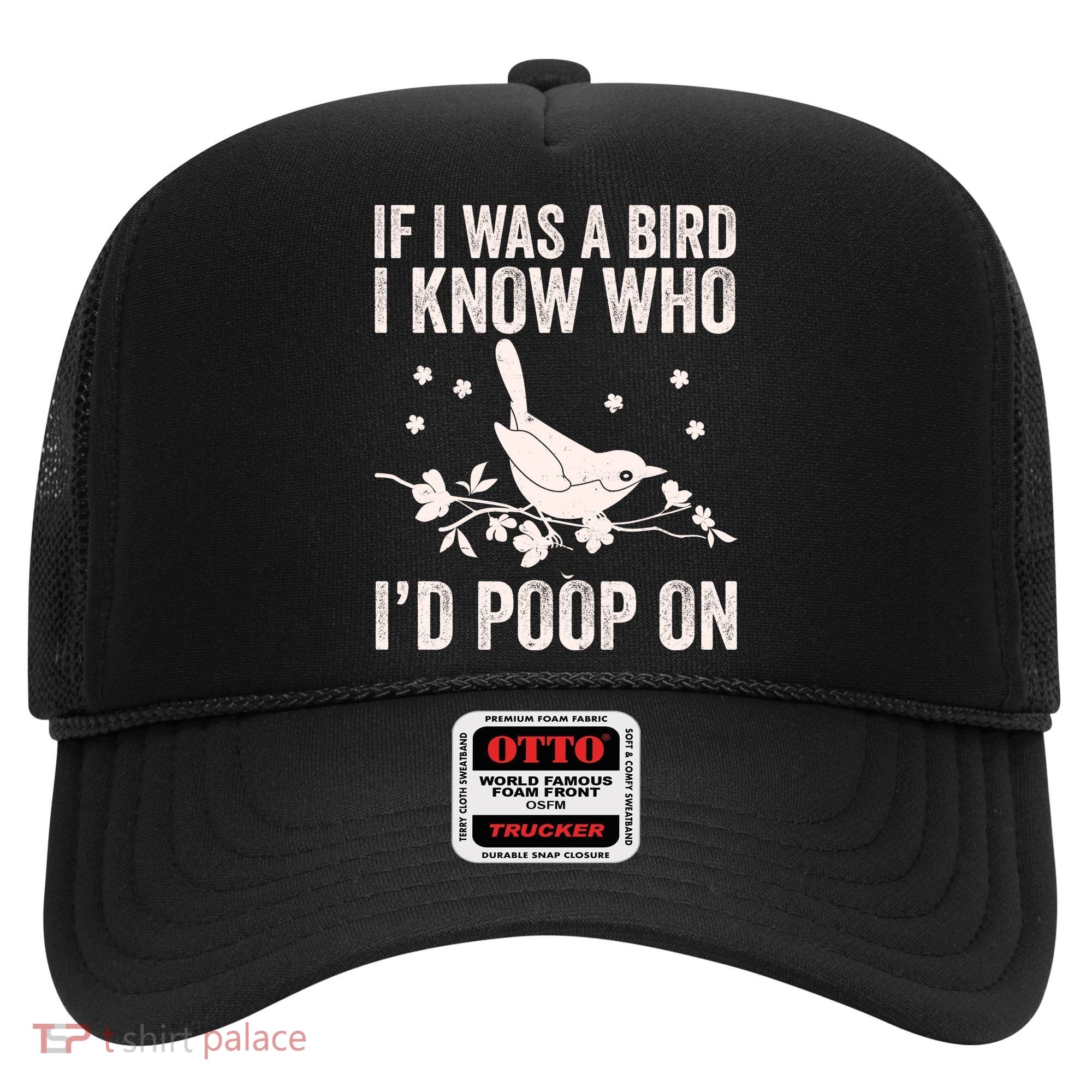 Funny If I Was A Bird I Know Who I'd Poop On Hat