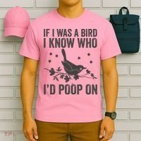 Funny If I Was A Bird I Know Who I'd Poop On T-Shirt thumb 6