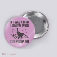 Funny If I Was A Bird I Know Who I'd Poop On Button thumb 0