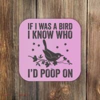 Funny If I Was A Bird I Know Who I'd Poop On Coaster thumb 0