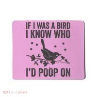 Funny If I Was A Bird I Know Who I'd Poop On Mousepad thumb 0