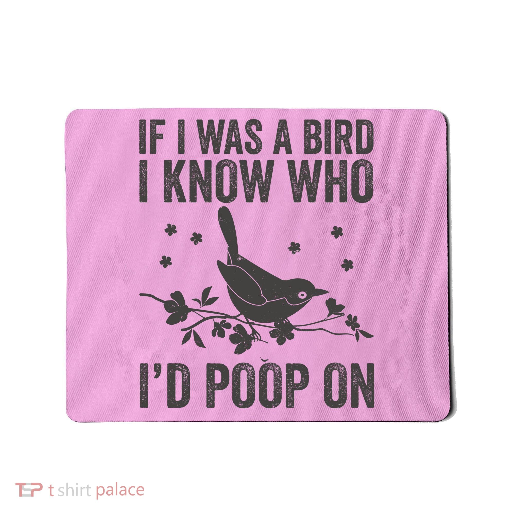 Funny If I Was A Bird I Know Who I'd Poop On Mousepad