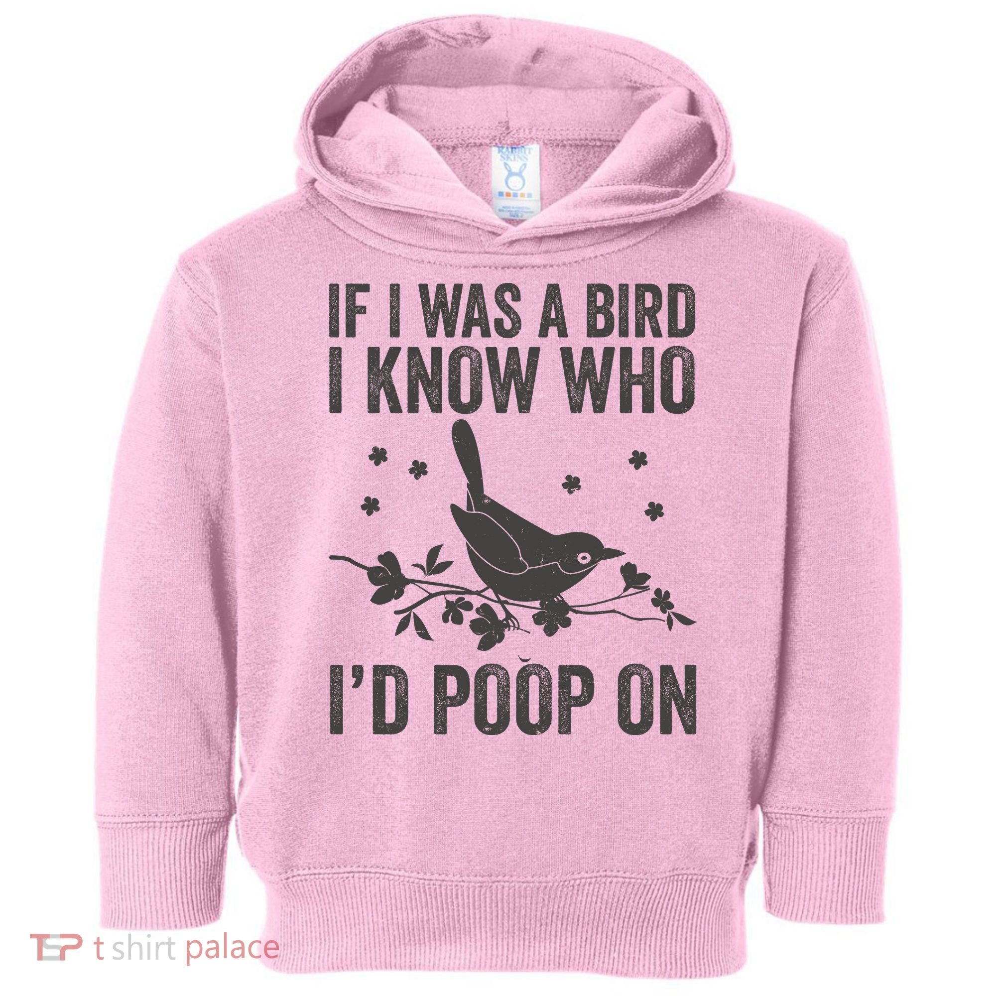 Funny If I Was A Bird I Know Who I'd Poop On Toddler Hoodie