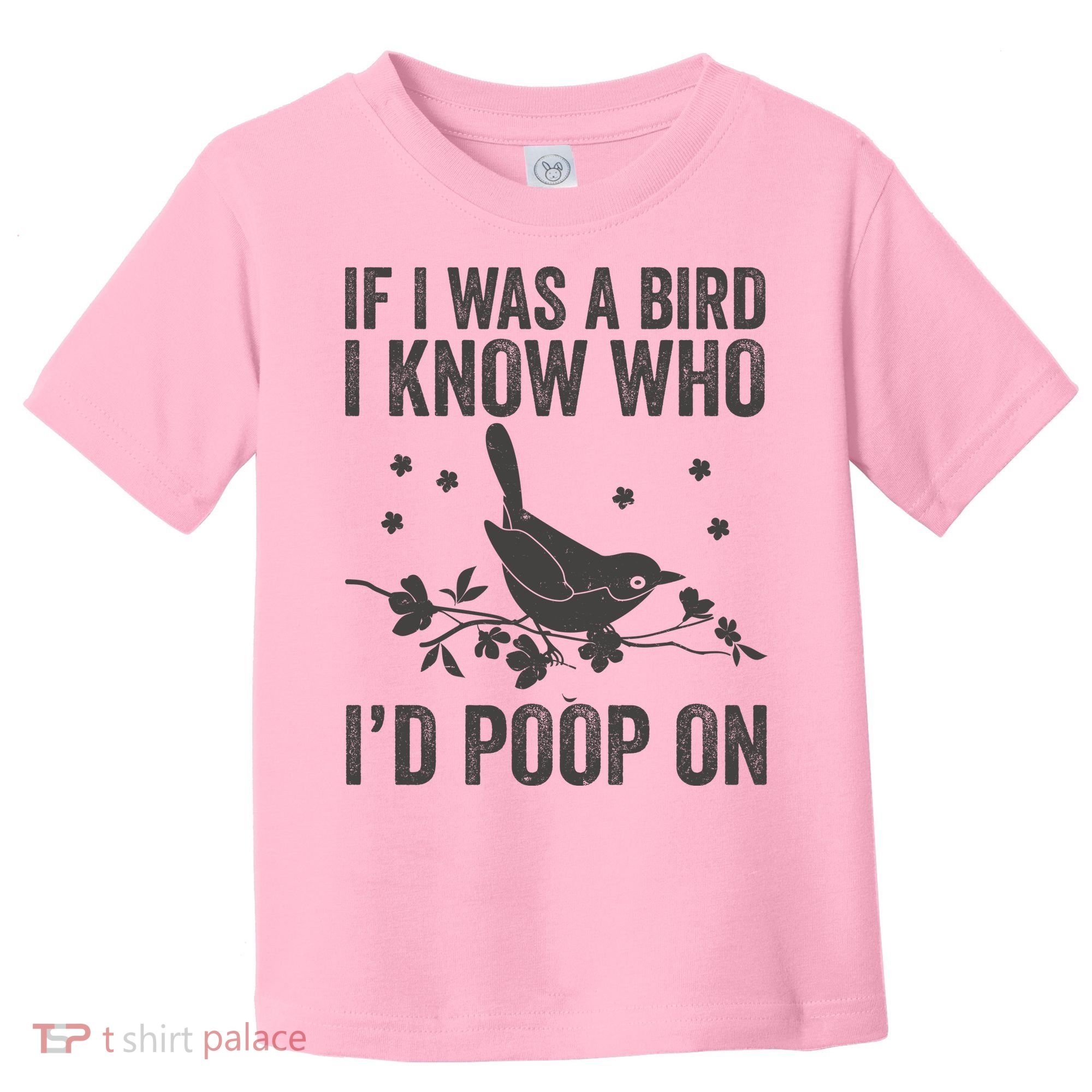Funny If I Was A Bird I Know Who I'd Poop On Toddler T-Shirt