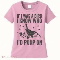 Funny If I Was A Bird I Know Who I'd Poop On Women's T-Shirt thumb 0