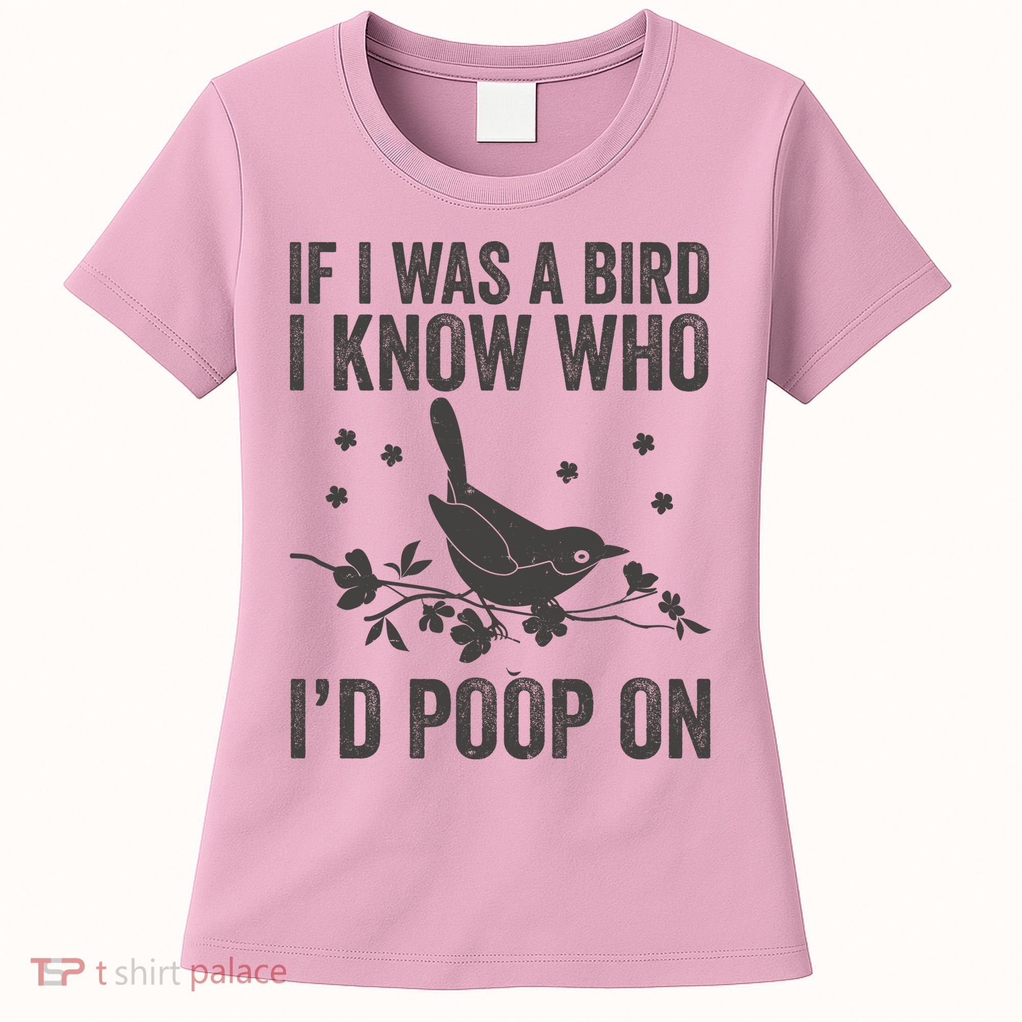 Funny If I Was A Bird I Know Who I'd Poop On Women's T-Shirt