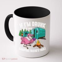 Funny If IM Drunk ItS My FriendS Fault Cool Campers Gift Great Gift Coffee Mug thumb 0