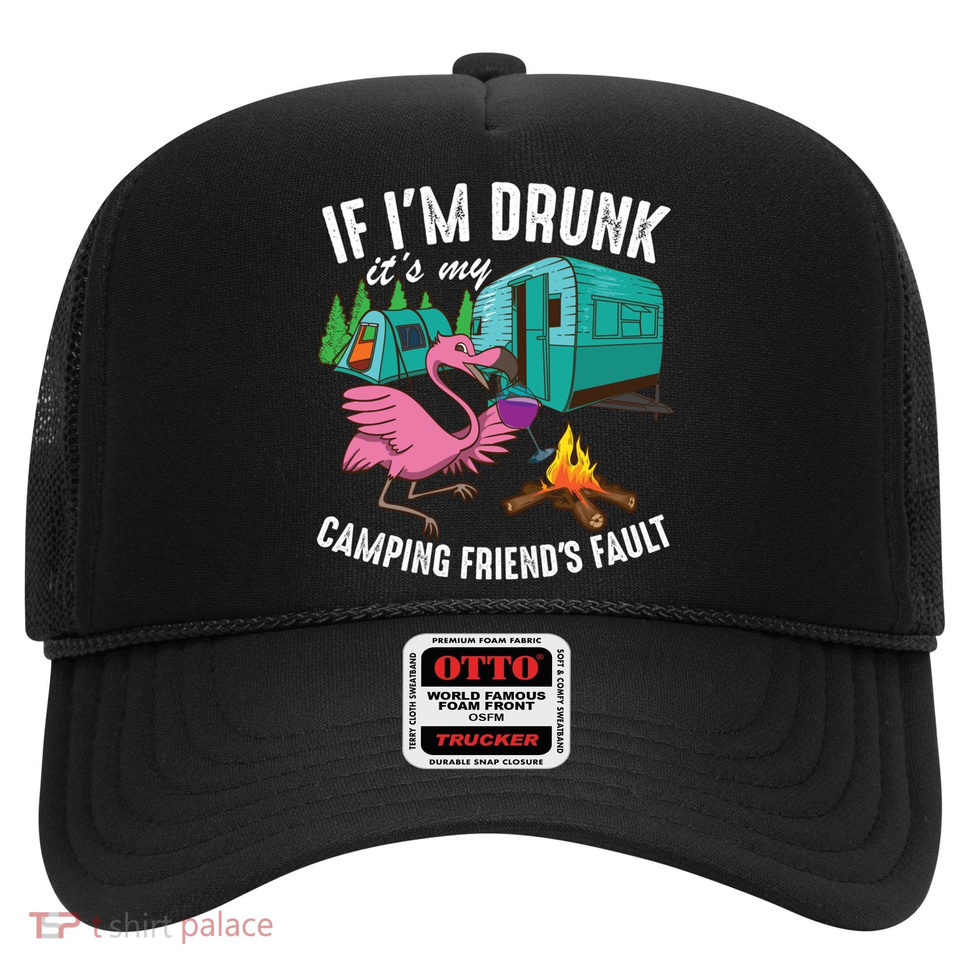 Funny If IM Drunk ItS My FriendS Fault Cool Campers Gift Great Gift Hat
