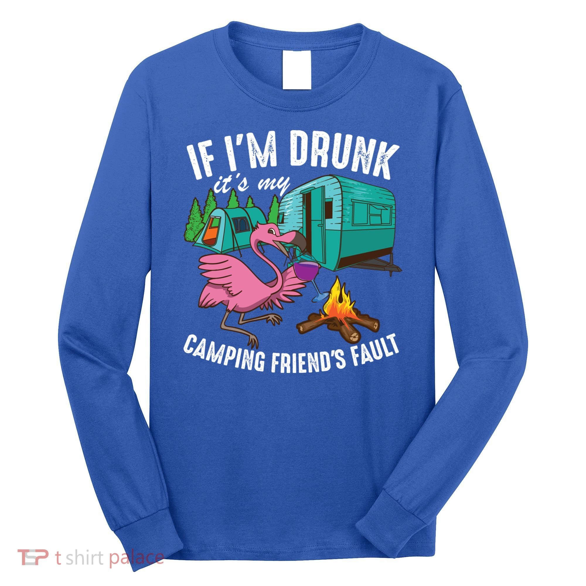 Funny If IM Drunk ItS My FriendS Fault Cool Campers Gift Great Gift Long Sleeve Shirt