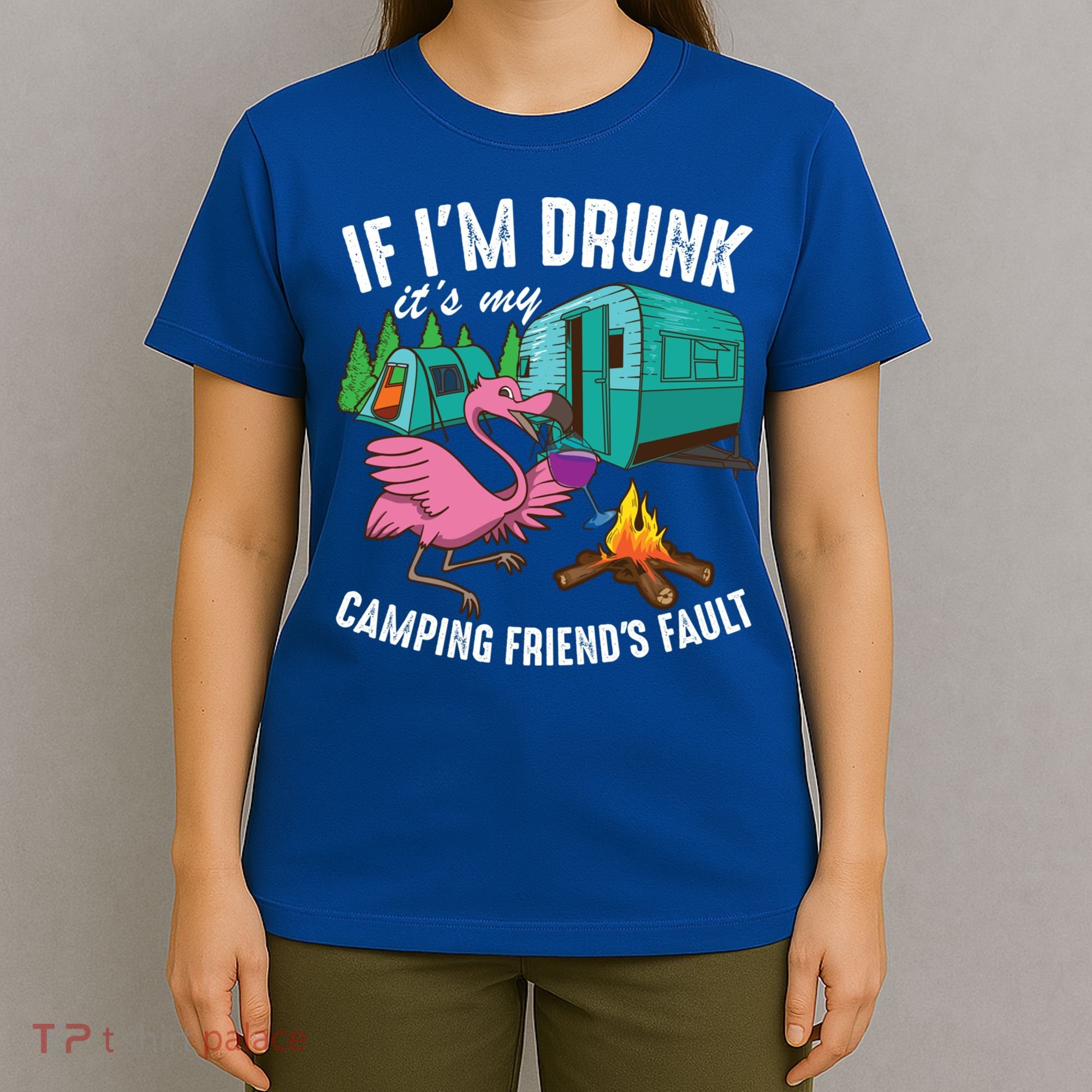 Funny If IM Drunk ItS My FriendS Fault Cool Campers Gift Great Gift T-Shirt
