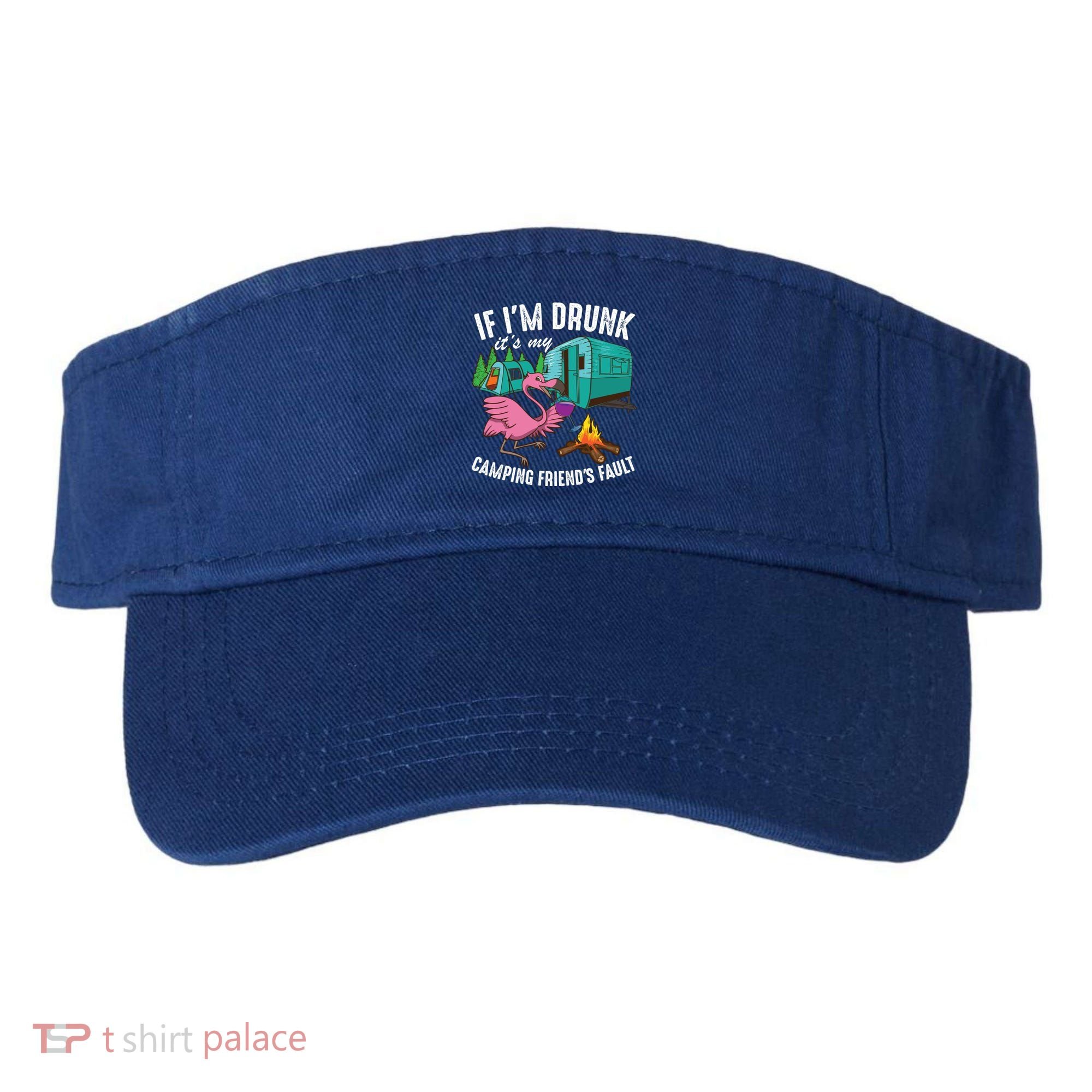 Funny If IM Drunk ItS My FriendS Fault Cool Campers Gift Great Gift Visor