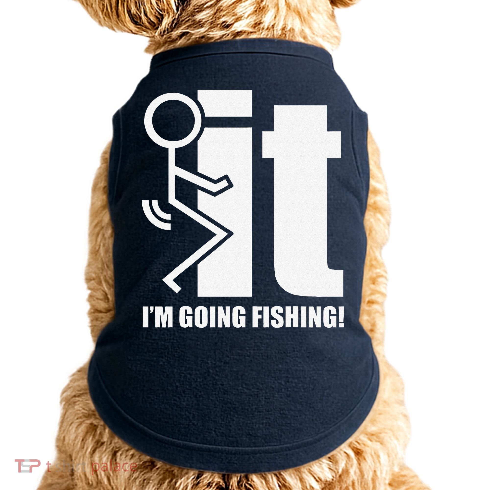Fck It! IM Going Fishing! Doggie Tank