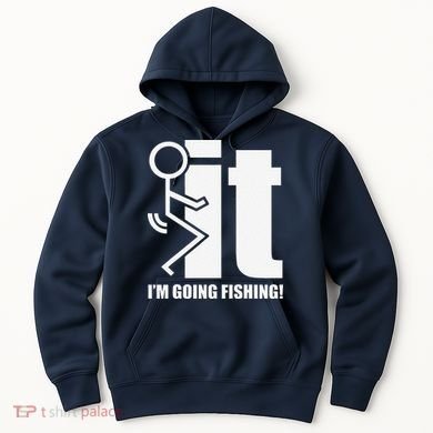 Fck It! IM Going Fishing! Hoodie