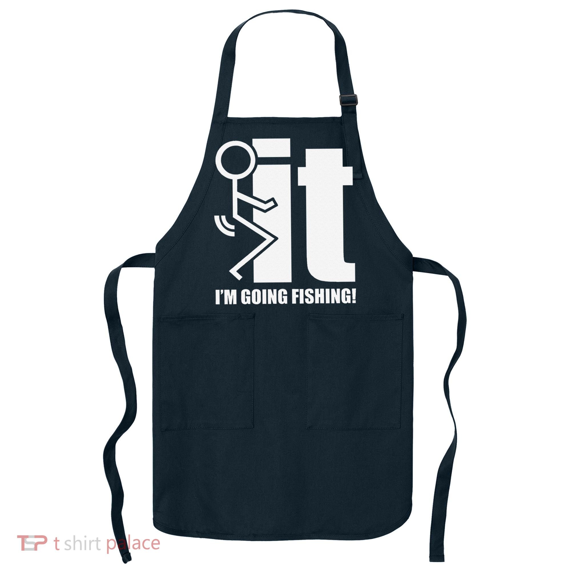 Fck It! IM Going Fishing! Apron
