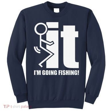 Fck It! IM Going Fishing! Sweatshirt