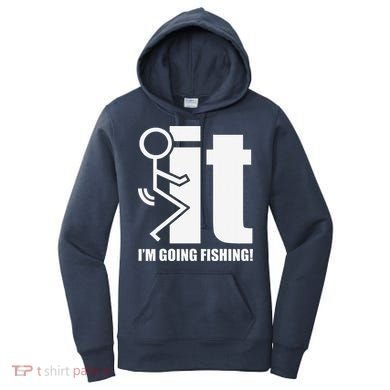 Fck It! IM Going Fishing! Women's Hoodie
