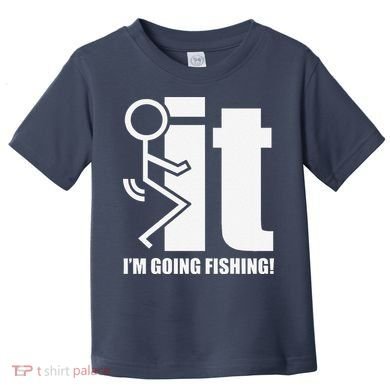 Fck It! IM Going Fishing! Toddler T-Shirt