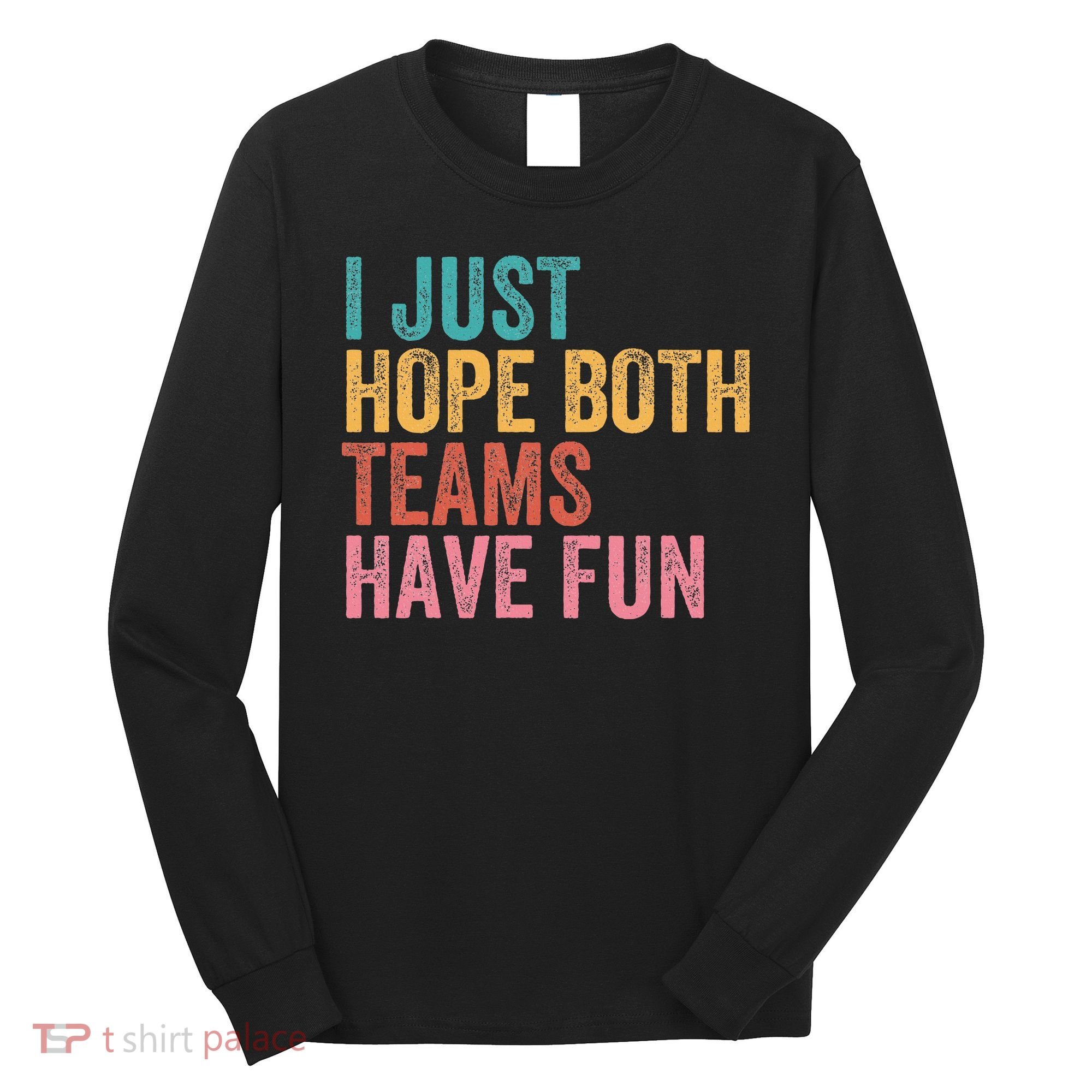Football I Just Hope Both Teams Have Fun Long Sleeve Shirt