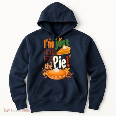 Funny I'm Just Here For The Pie Funny Thanksgiving Pumpkin Pie Hoodie